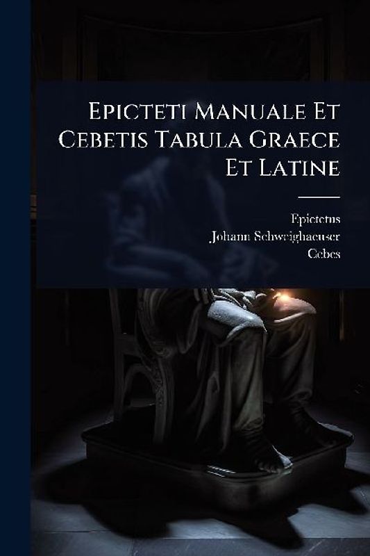 Epicteti Manuale Et Cebetis Tabula Graece Et Latine