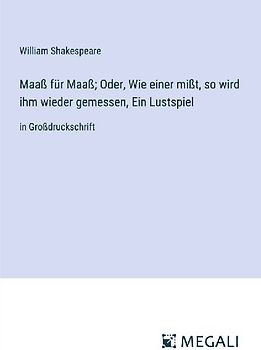 Maaß für Maaß; Oder, Wie einer mißt, so wird ihm wieder gemessen, Ein Lustspiel