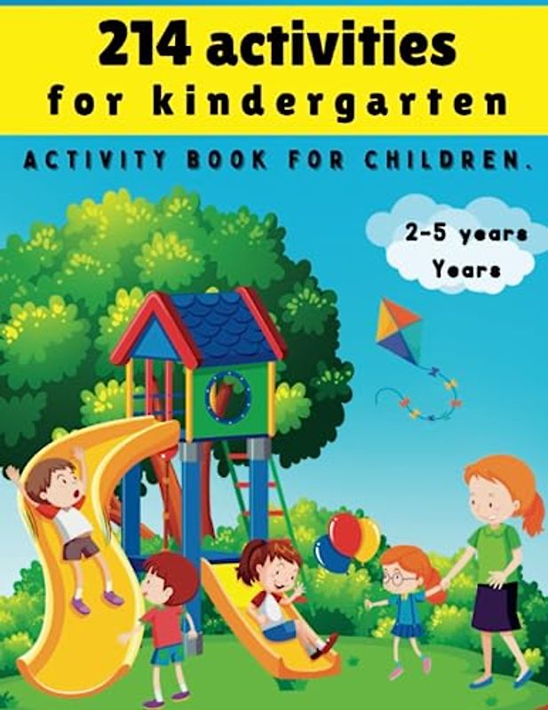 214 Preschool Activities - Kids Activity Book: Over 214 Pages Of Educational Games And Exercises To Learn While Having Fun For Kindergarten And Preschool Ages 2-5