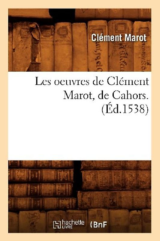 Les Oeuvres de Clément Marot, de Cahors . (Éd.1538)