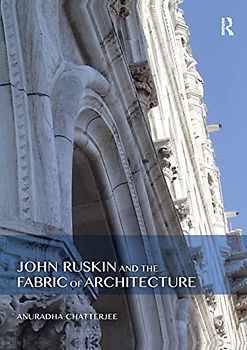 John Ruskin and the Fabric of Architecture