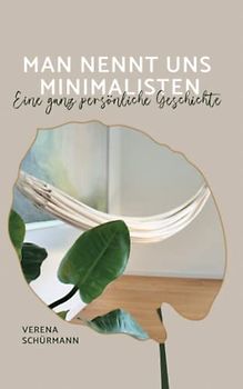 Man nennt uns Minimalisten: Eine ganz persönliche Geschichte