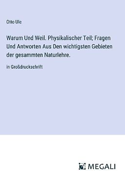 Warum Und Weil. Physikalischer Teil; Fragen Und Antworten Aus Den wichtigsten Gebieten der gesammten Naturlehre.