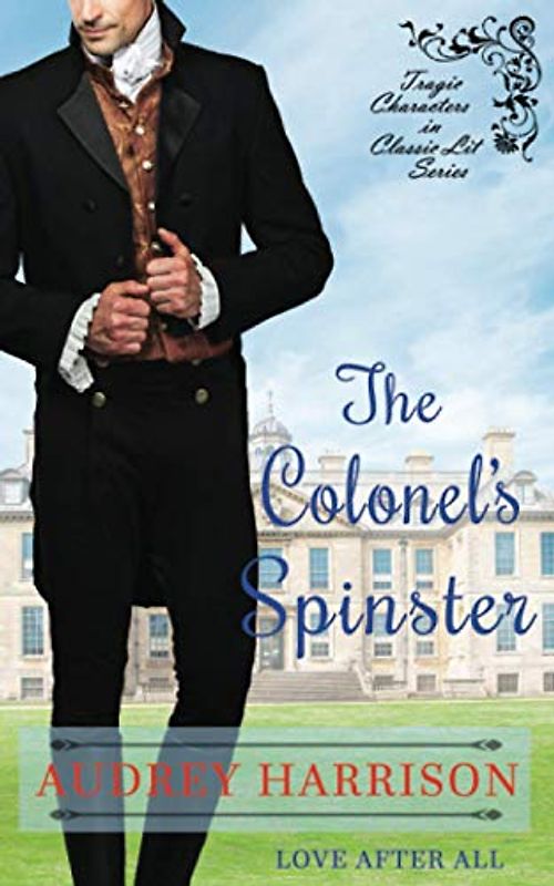 The Colonel's Spinster: A Regency Romance (Tragic Characters in Classic Lit)