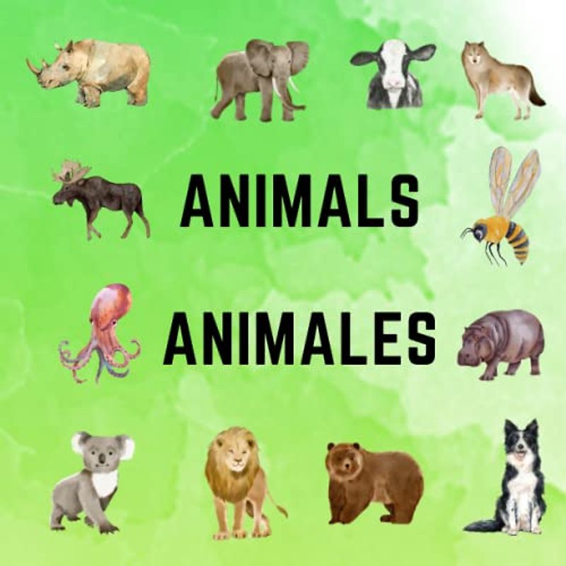 ANIMALS - ANIMALES: BILINGUAL BOOK TO LEARN ANIMAL NAMES AND FACTS, ENGLISH AND SPANISH