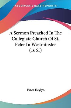 A Sermon Preached In The Collegiate Church Of St. Peter In Westminster (1661)
