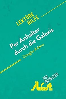 Per Anhalter durch die Galaxis von Douglas Adams (Lektürehilfe): Detaillierte Zusammenfassung, Personenanalyse und Interpretation
