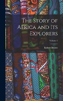 The Story of Africa and Its Explorers; Volume 3