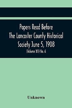 Papers Read Before The Lancaster County Historical Society June 5, 1908; History Herself, As Seen In Her Own Workshop; (Volume Xii) No. 6
