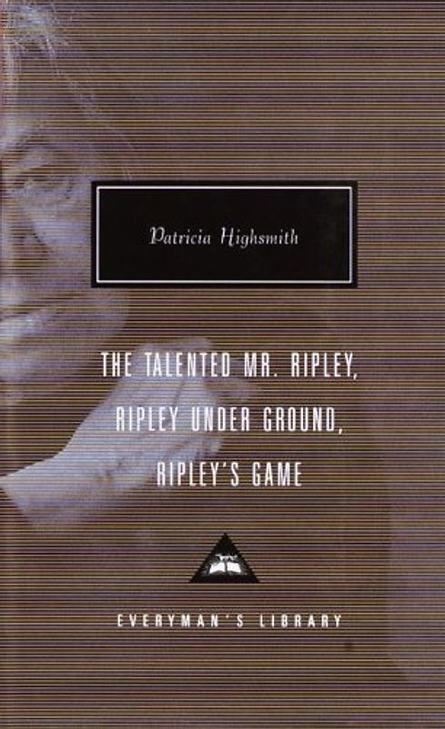 The Talented Mr. Ripley, Ripley Under Ground, Ripley's Game (Everyman's Library Classics & Contemporary Classics) - Patricia Highsmith
