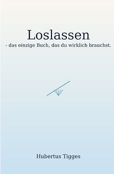 Loslassen - das einzige Buch, das du wirklich brauchst