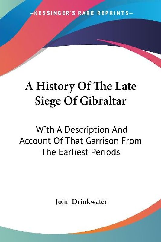 A History Of The Late Siege Of Gibraltar