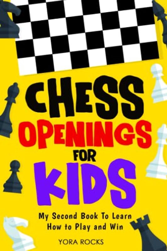 Chess Openings for Kids: My Second Book to Learn How to Play and Win: From Beginner to Champion: Complete Guide and Course (Chess for Kids: How to Play and Win, Band 2)