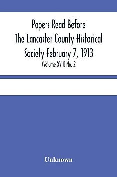 Papers Read Before The Lancaster County Historical Society February 7, 1913; History Herself, As Seen In Her Own Workshop; (Volume Xvii) No. 2