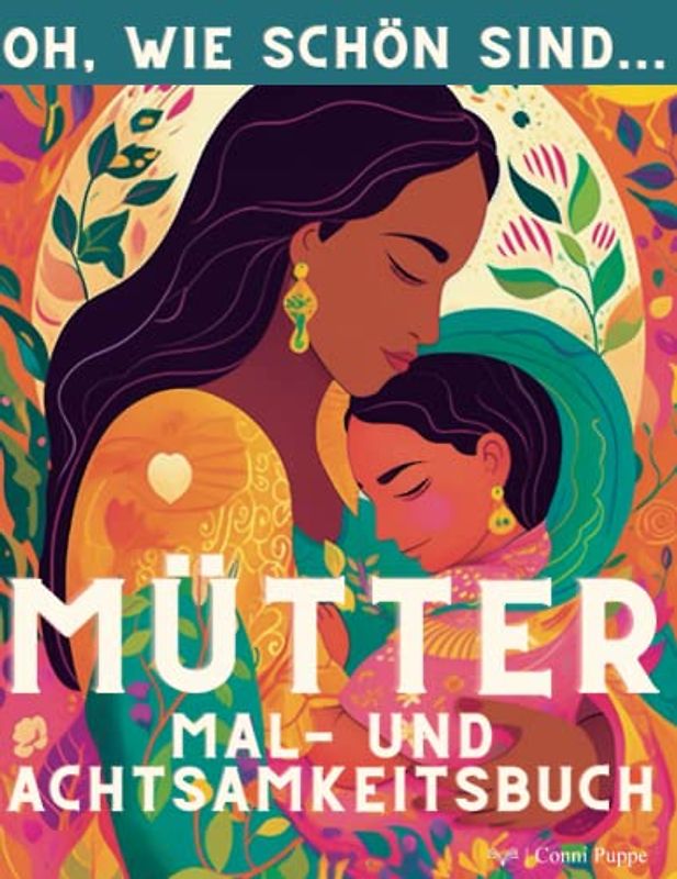 Oh, wie schön sind… Mütter: Ein kreatives Mitmachbuch für Frauen, Mütter und Kinder. Fördert Achtsamkeit, das gegenseitige Kennenlernen und stärkt die ... sind... Malbücher für Kinder und Erwachsene)