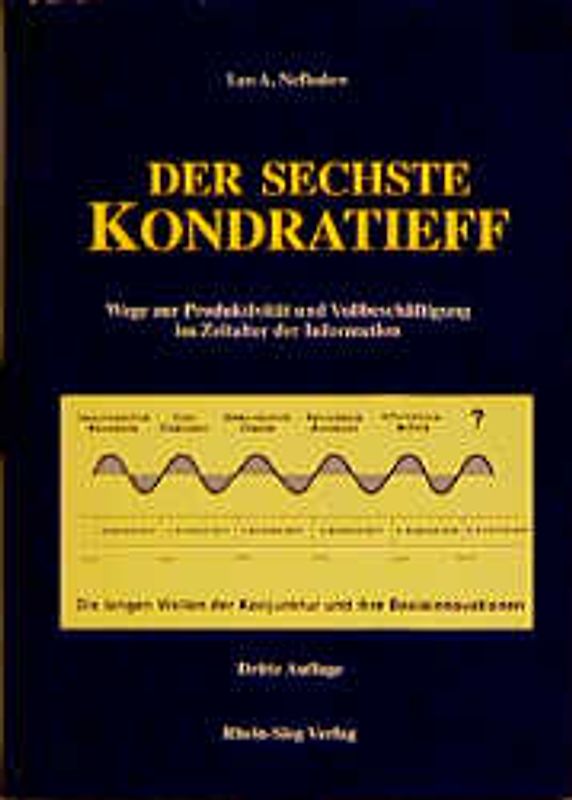 Der sechste Kondratieff. Wege zur Produktivität und Vollbeschäftigung im Zeitalter der Information