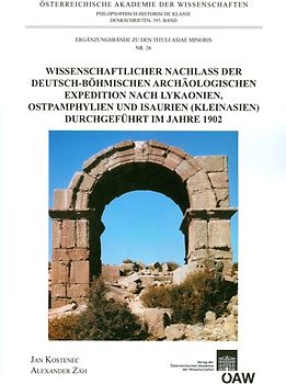 Wissenschaftlicher Nachlass der deutsch-böhmischen archäologischen Expedition nach Lykaonien, Ostpamphylien und Isaurien (Kleinasien) durchgeführt im Jahre 1902