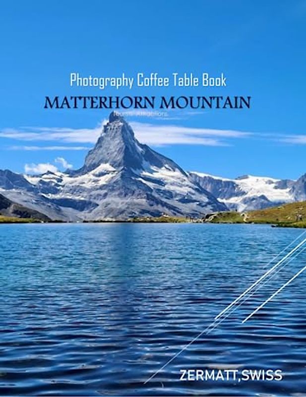 MATTERHORN MOUNTAIN ZERMATT,SWISS Photography Coffee Table Book Tourists Attractions: A vibrant Tour to Matterhorn Mountain Photography Coffee Table ... Images (8.5"*11") Paperback.June 9,2023.
