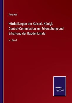 Mittheilungen der Kaiserl. Königl. Central-Commission zur Erforschung und Erhaltung der Baudenkmale