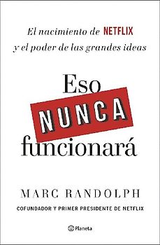 Eso nunca funcionará : el nacimiento de Netflix y el poder de las grandes ideas