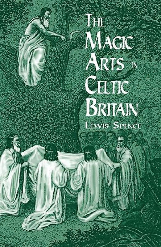 The Magic Arts in Celtic Britain - Spence, Lewis