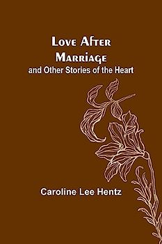 Love After Marriage; and Other Stories of the Heart