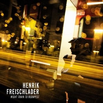 Freischlader,Henrik - Night Train To Budapest
