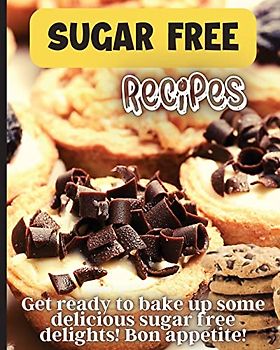 Sugar Free Recipes: Delicious homemade sugar Free food for everyone to enjoy