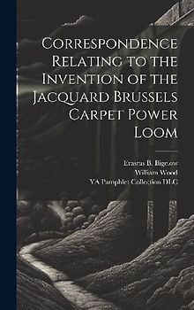 Correspondence Relating to the Invention of the Jacquard Brussels Carpet Power Loom