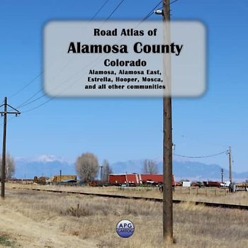Road Atlas of Alamosa County, Colorado: Alamosa, Alamosa East, Estrella, Hooper, Mosca, and all other communities