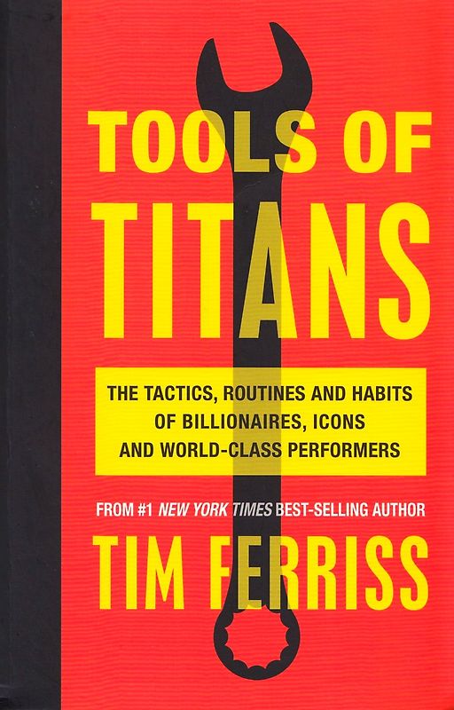 Tools of Titans: The Tactics, Routines, and Habits of Billionaires, Icons, and World-Class Performers - Timothy Ferriss [Paperback]