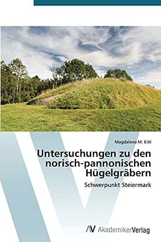 Untersuchungen zu den norisch-pannonischen Hügelgräbern: Schwerpunkt Steiermark