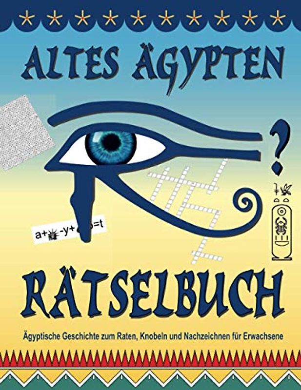 Altes Ägypten Rätselbuch: Ägyptische Geschichte zum Raten, Knobeln und Nachzeichnen für Erwachsene