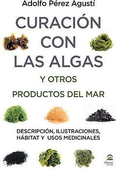 Curación con algas y otros productos del mar : descripción, ilustraciones, hábitat y usos medicinales