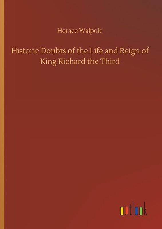 Historic Doubts of the Life and Reign of King Richard the Third