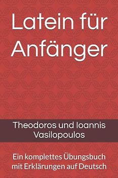Latein für Anfänger: Ein komplettes Übungsbuch mit Erklärungen auf Deutsch