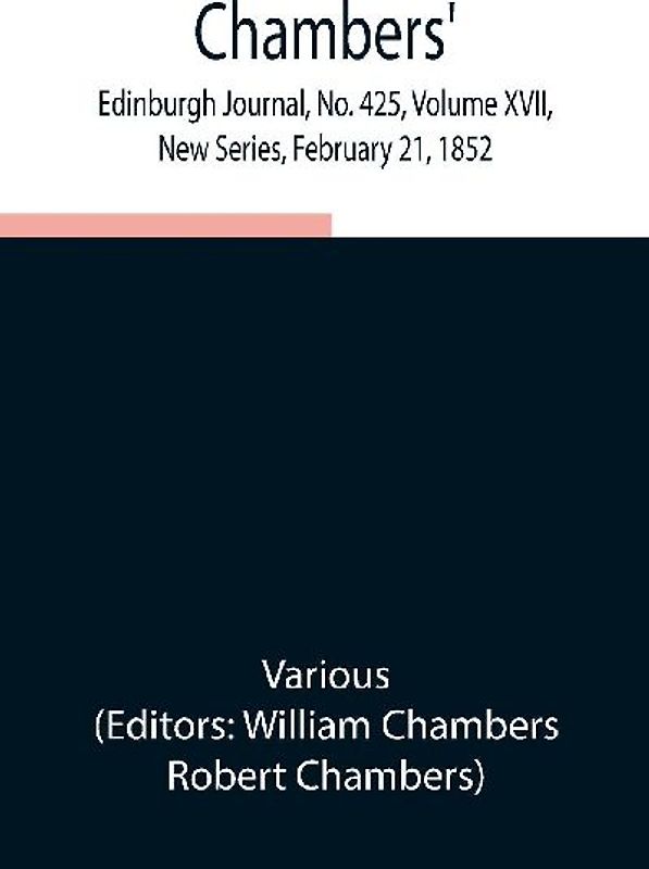 Chambers' Edinburgh Journal, No. 425, Volume XVII, New Series, February 21, 1852