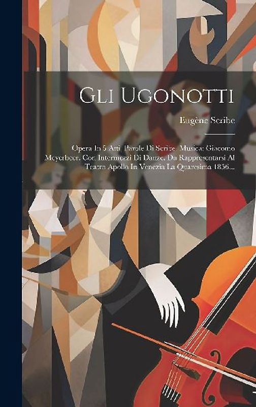 Gli Ugonotti: Opera In 5 Atti, Parole Di Scribe. Musica: Giacomo Meyerbeer. Con Intermezzi Di Danze. Da Rappresentarsi Al Teatro Apo