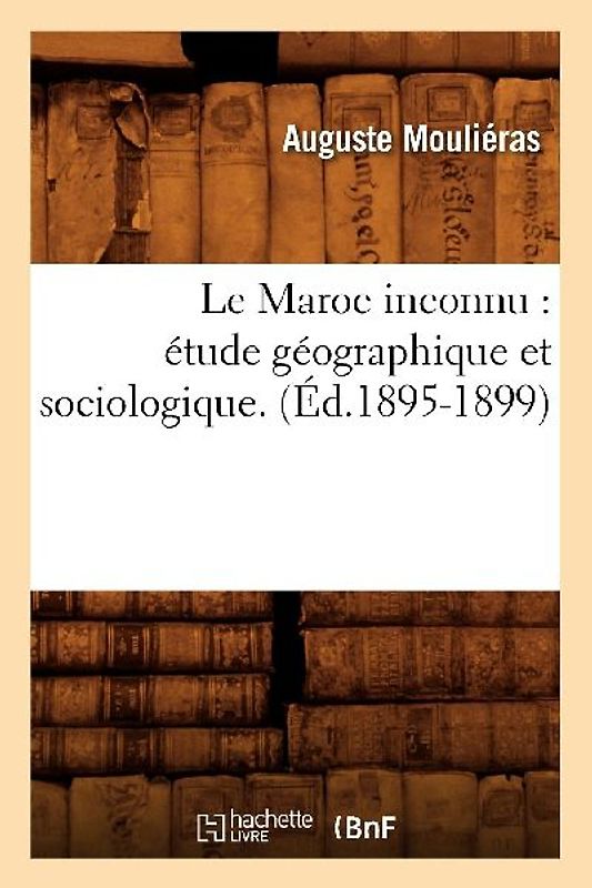 Le Maroc Inconnu: Étude Géographique Et Sociologique. Tome 2. (Éd.1895-1899)