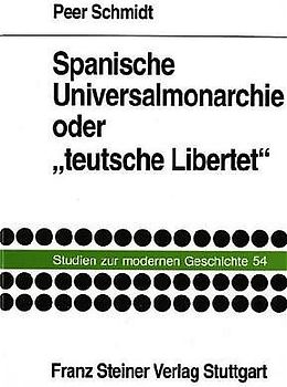 Spanische Universalmonarchie oder "teutsche Libertet"