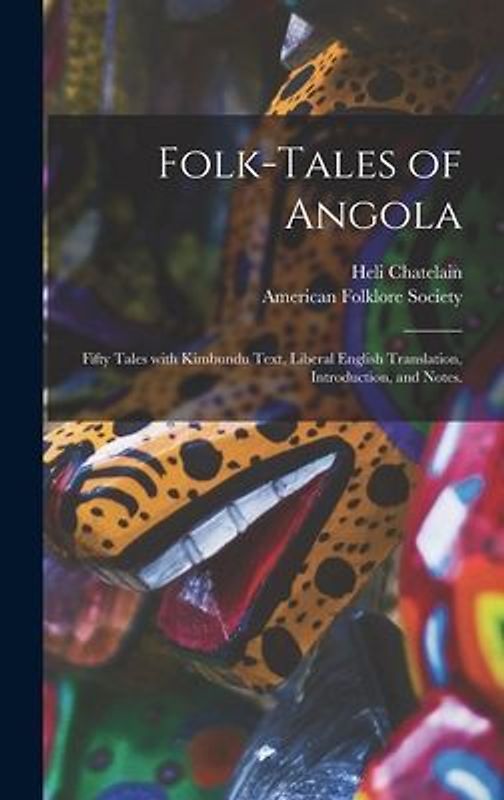 Folk-tales of Angola; Fifty Tales With Kimbundu Text, Liberal English Translation, Introduction, and Notes.