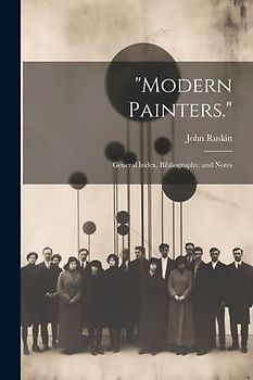 "Modern Painters.": General Index, Bibliography, and Notes