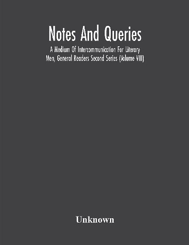Notes And Queries; A Medium Of Intercommunication For Literary Men, General Readers Second Series (Volume Viii)
