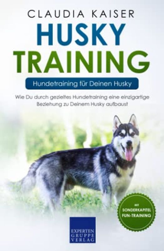 Husky Training – Hundetraining für Deinen Husky: Wie Du durch gezieltes Hundetraining eine einzigartige Beziehung zu Deinem Husky aufbaust (Husky Band, Band 2)