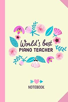 World's Best Piano Teacher: 6x9 Notebook, Perfect Appreciation Gift for Piano Teachers men/women, Thank You Gift idea, Graduation, Christmas or Birthday gifts