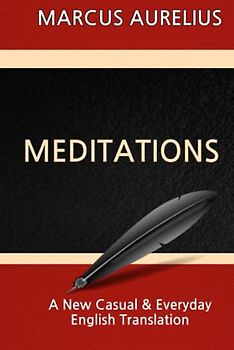 Meditations by Marcus Aurelius: A New Casual and Everyday English Translation