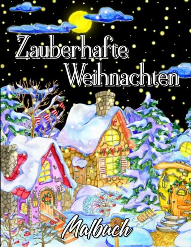 Zauberhafte Weihnachten Malbuch: 30 Wunderschönes Weihnachtsmalbuch mit Ideen für Winter und Advent Beschäftigungen als Weihnachtsgeschenk und Nikolaus Geschenk für Herrlich Leuchtende Farben
