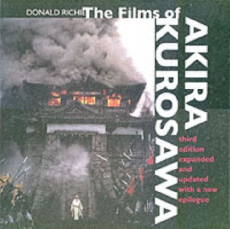 The Films of Akira Kurosawa, Third Edition, Expanded and Updated: With a New Epilogue - Donald Richie