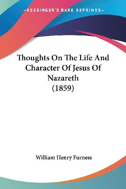 Thoughts On The Life And Character Of Jesus Of Nazareth (1859)