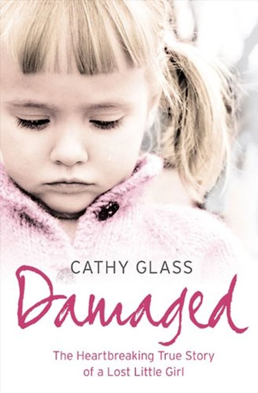 Damaged: The Heartbreaking True Story of a Forgotten Child - Glass, Cathy